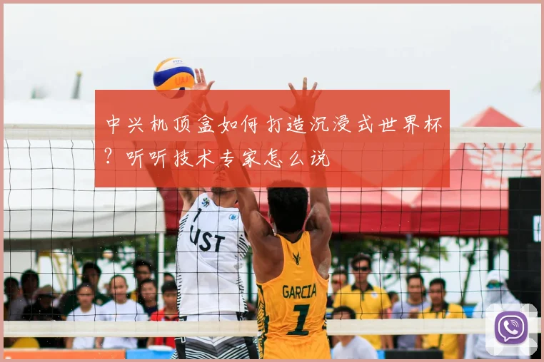 中兴机顶盒如何打造沉浸式世界杯？听听技术专家怎么说