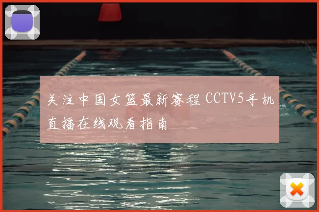 关注中国女篮最新赛程 CCTV5手机直播在线观看指南