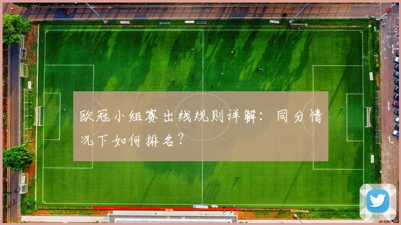 欧冠小组赛出线规则详解：同分情况下如何排名？